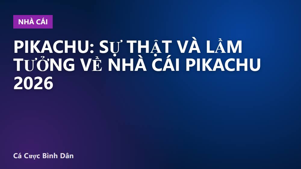 Pikachu: Sự thật và lầm tưởng về nhà cái Pikachu 2026